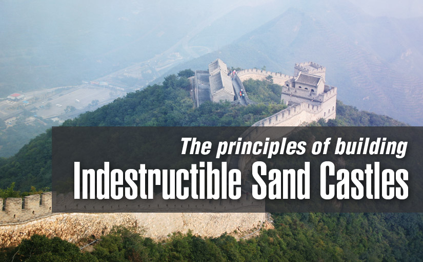 The Principles of Building Indestructible Sand Castles